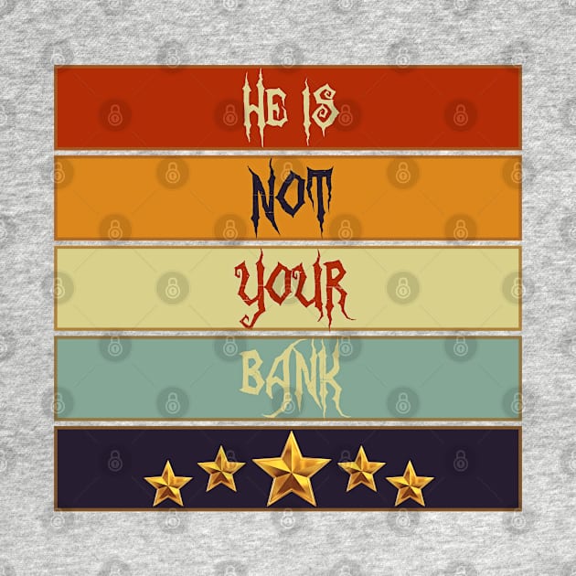 Best Graphic he is not your bank by masterpiecesai